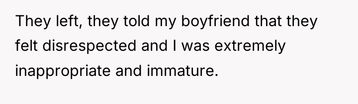 They left, they told my boyfriend that they felt disrespected...