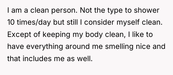 I am a clean person. Not the type to shower...