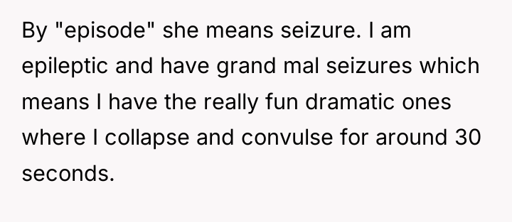 By "episode" she means seizure. I am epileptic and have...