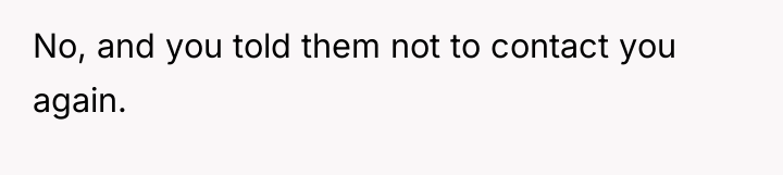 No, and you told them not to contact you again.