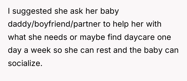 I suggested she ask her baby daddy/boyfriend/partner to help her...