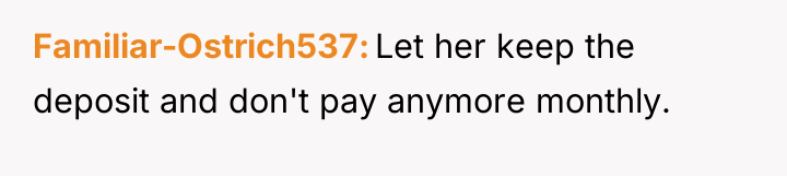 Familiar-Ostrich537 Let her keep the deposit and don't pay anymore...