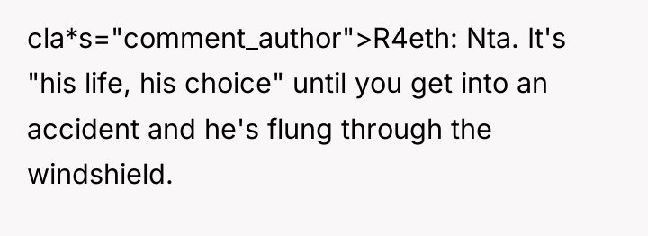 cla*s="comment_author">R4eth: Nta. It's "his life, his choice" until you get...