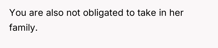 You are also not obligated to take in her family.