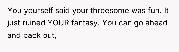 You yourself said your threesome was fun. It just ruined...