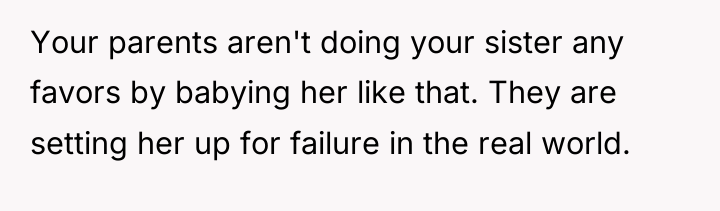 Your parents aren't doing your sister any favors by babying...