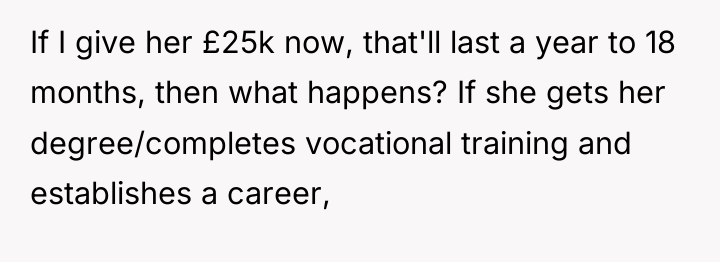 If I give her £25k now, that'll last a year...