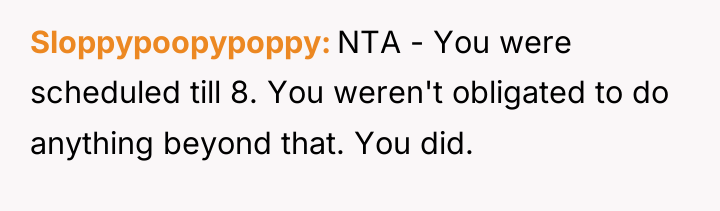 Sloppypoopypoppy NTA - You were scheduled till 8. You weren't...