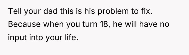 Tell your dad this is his problem to fix. Because...