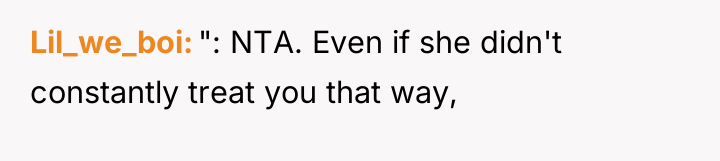 Lil_we_boi ": NTA. Even if she didn't constantly treat you...