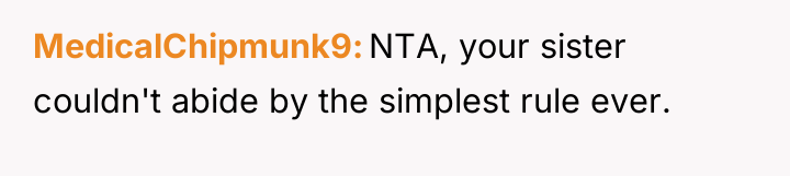 MedicalChipmunk9 NTA, your sister couldn't abide by the simplest rule...