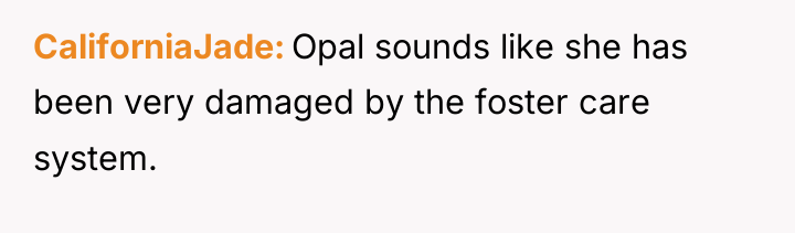 CaliforniaJade Opal sounds like she has been very damaged by...