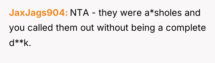 JaxJags904 NTA - they were a*sholes and you called them...