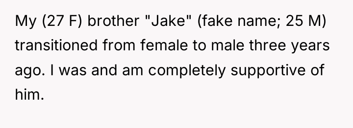 My (27 F) brother "Jake" (fake name; 25 M) transitioned...