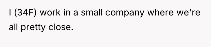 I (34F) work in a small company where we're all...