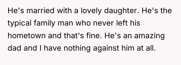 He's married with a lovely daughter. He's the typical family...