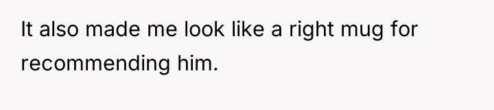 It also made me look like a right mug for...
