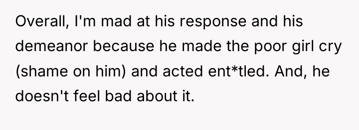Overall, I'm mad at his response and his demeanor because...