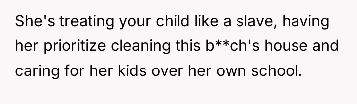 She's treating your child like a slave, having her prioritize...