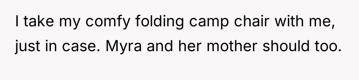 I take my comfy folding camp chair with me, just...
