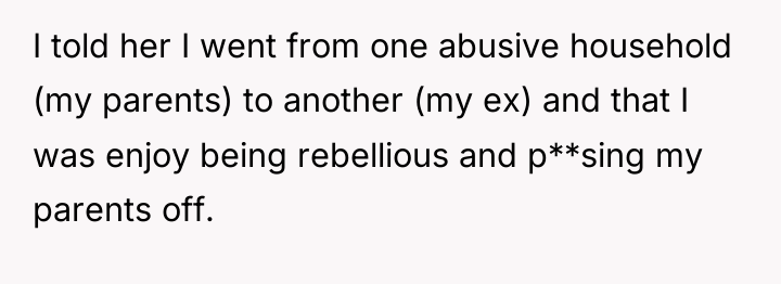 I told her I went from one abusive household (my...