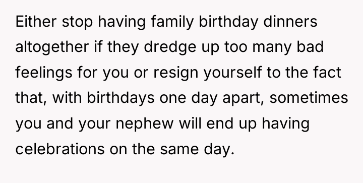 Either stop having family birthday dinners altogether if they dredge...