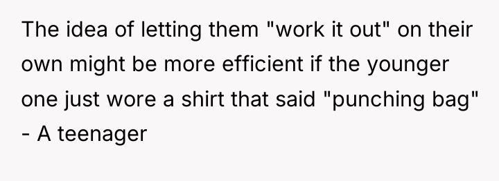 The idea of letting them "work it out" on their...