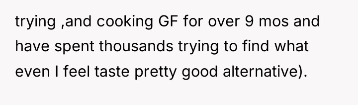 trying ,and cooking GF for over 9 mos and have...