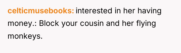 celticmusebooks interested in her having money.: Block your cousin and...