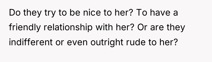 Do they try to be nice to her? To have...