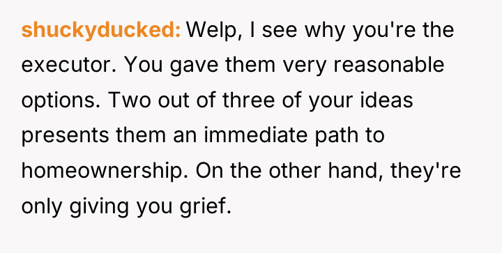 shuckyducked Welp, I see why you're the executor. You gave...