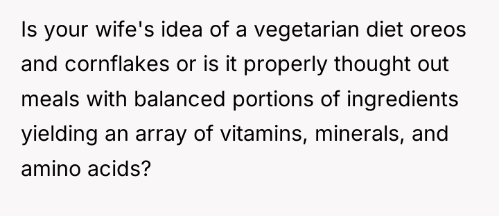 Is your wife's idea of a vegetarian diet oreos and...
