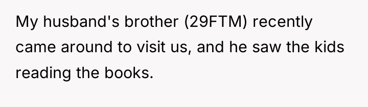 My husband's brother (29FTM) recently came around to visit us,...
