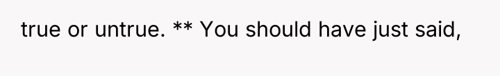 true or untrue. ** You should have just said,