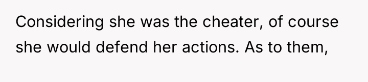 Considering she was the cheater, of course she would defend...