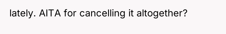 lately. AITA for cancelling it altogether?