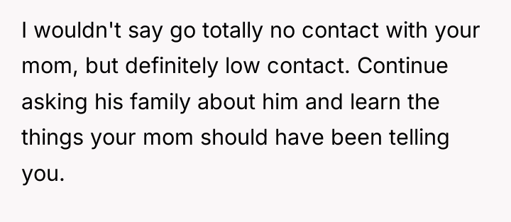 I wouldn't say go totally no contact with your mom,...