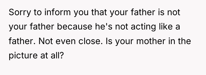 Sorry to inform you that your father is not your...