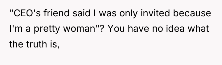 "CEO's friend said I was only invited because I'm a...