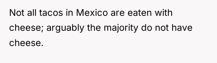 Not all tacos in Mexico are eaten with cheese; arguably...