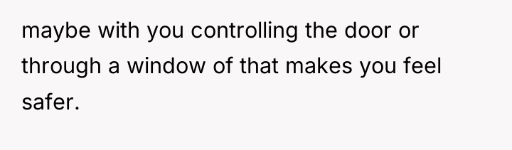 maybe with you controlling the door or through a window...