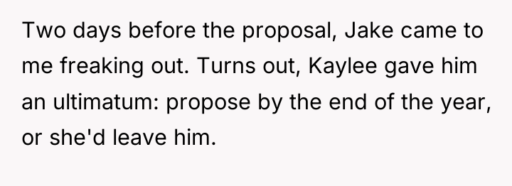 Two days before the proposal, Jake came to me freaking...