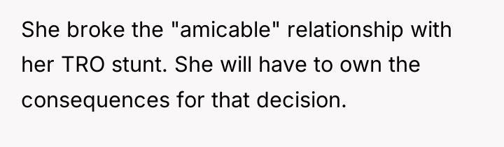 She broke the "amicable" relationship with her TRO stunt. She...
