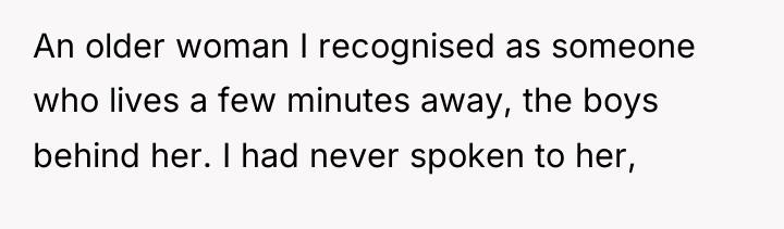 An older woman I recognised as someone who lives a...