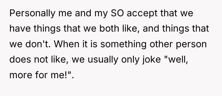 Personally me and my SO accept that we have things...