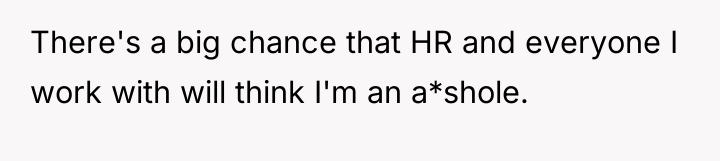 There's a big chance that HR and everyone I work...