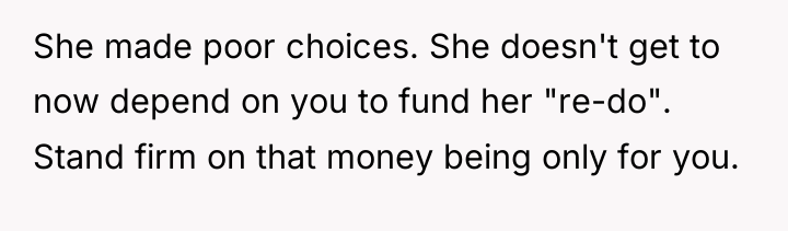 She made poor choices. She doesn't get to now depend...