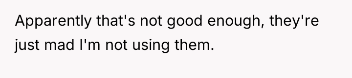 Apparently that's not good enough, they're just mad I'm not...