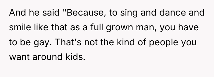And he said "Because, to sing and dance and smile...
