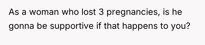 As a woman who lost 3 pregnancies, is he gonna...
